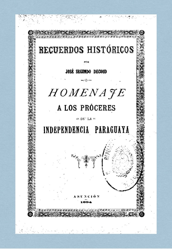 José Segundo Decoud, Recuerdos históricos, Asunción, 1904. Cortesía