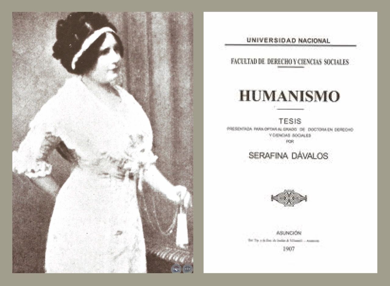 En su tesis doctoral, titulada Humanismo, Serafina Dávalos impugnó los supuestos de la desigualdad jurídica entre mujeres y varones en el Paraguay. Reivindicó el hogar entre iguales como la base de la democracia.