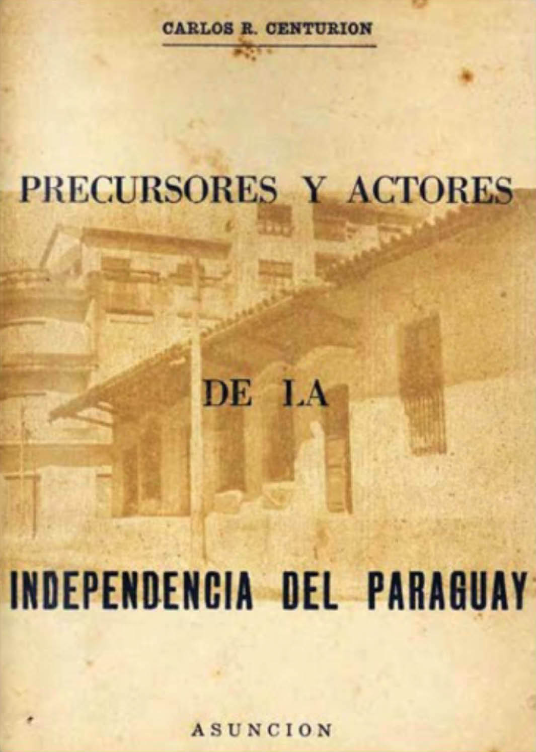 Carlos R. Centurión, Precursores y actores de la Independencia del Paraguay, Asunción, 1962.